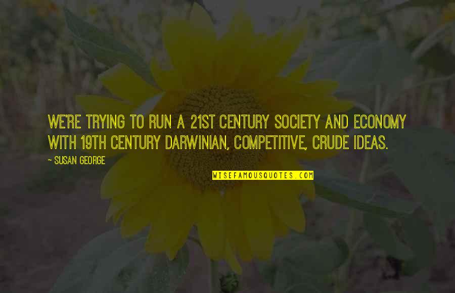 19th Quotes By Susan George: We're trying to run a 21st century society