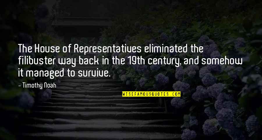 19th Quotes By Timothy Noah: The House of Representatives eliminated the filibuster way
