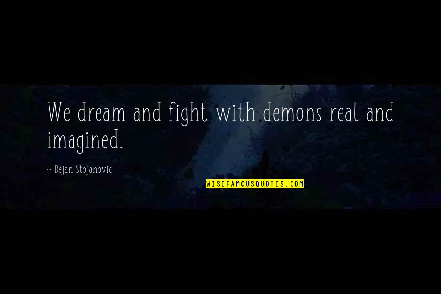 1america Quotes By Dejan Stojanovic: We dream and fight with demons real and