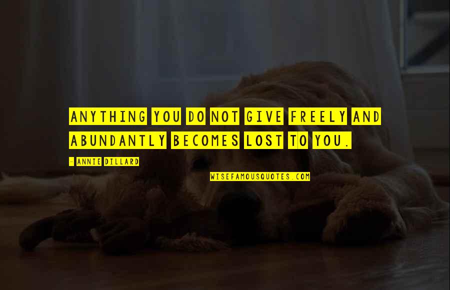 1ce Healthcare Quotes By Annie Dillard: Anything you do not give freely and abundantly