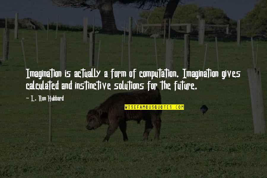 1ceonline Quotes By L. Ron Hubbard: Imagination is actually a form of computation. Imagination 1ceonline Quotes By L. Ron Hubbard: Imagination is actually a form of computation. Imagination