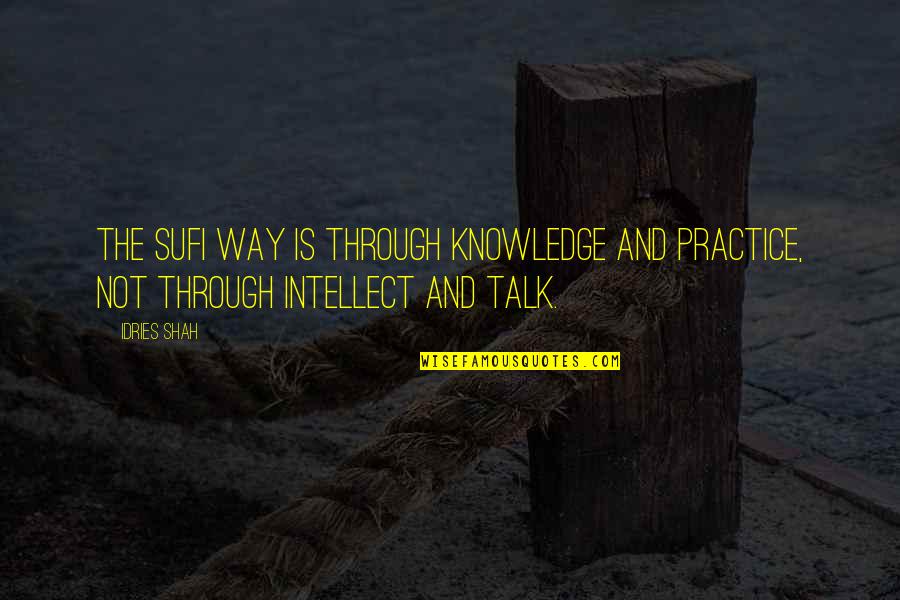 1cevg Quotes By Idries Shah: The Sufi way is through knowledge and practice,
