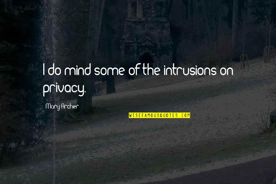 1ceyyydior Quotes By Mary Archer: I do mind some of the intrusions on