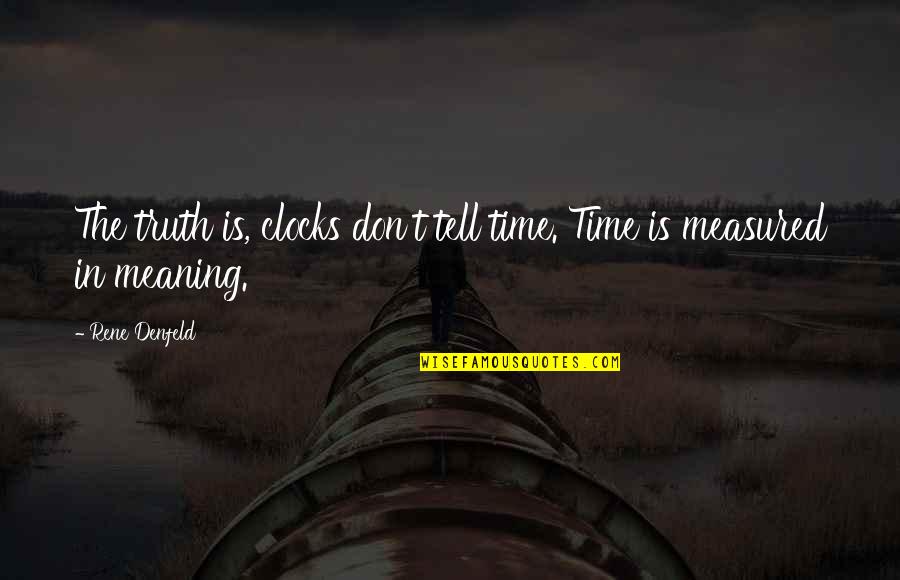 1cm To Km Quotes By Rene Denfeld: The truth is, clocks don't tell time. Time