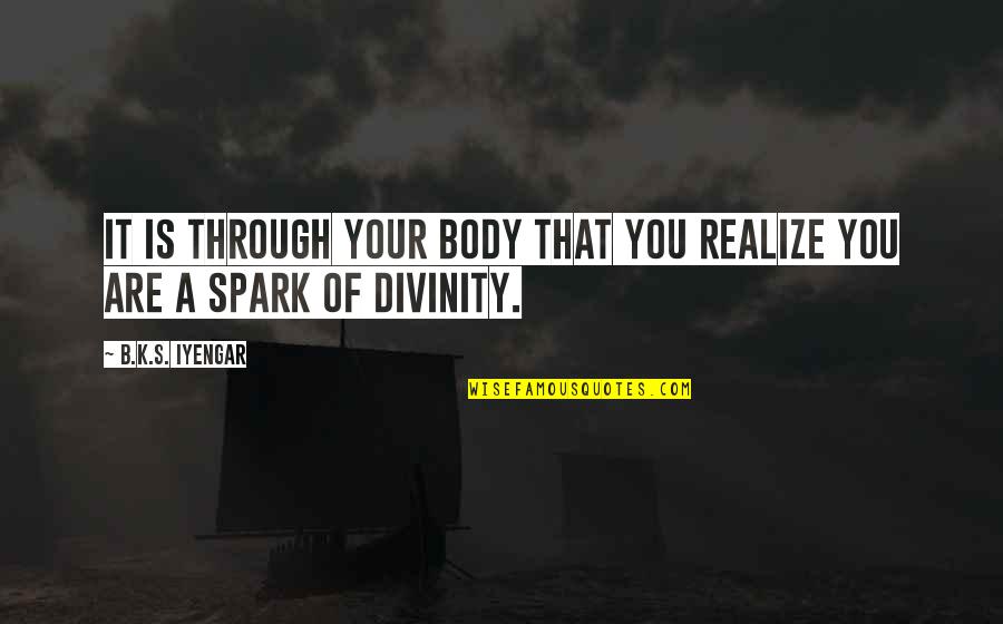 1d Inspirational Quotes By B.K.S. Iyengar: It is through your body that you realize
