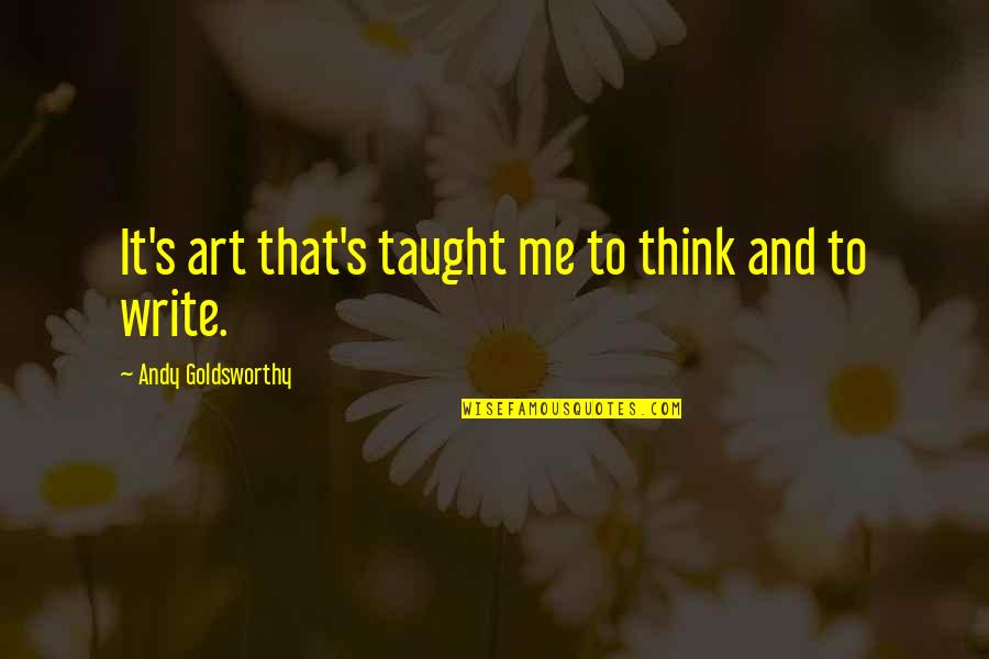 1d Quotes And Quotes By Andy Goldsworthy: It's art that's taught me to think and