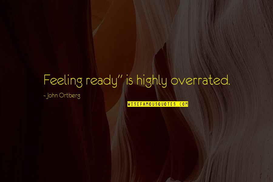 1e 17 Year Cicadas Quotes By John Ortberg: Feeling ready" is highly overrated.