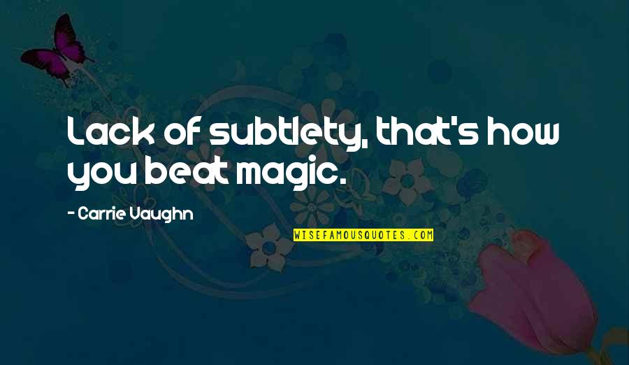 1e 49ers Quotes By Carrie Vaughn: Lack of subtlety, that's how you beat magic. 1e 49ers Quotes By Carrie Vaughn: Lack of subtlety, that's how you beat magic.