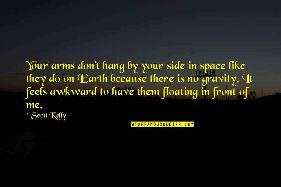 1godik Quotes By Scott Kelly: Your arms don't hang by your side in