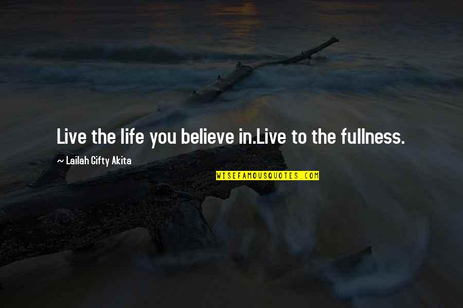 1hunnit Quotes By Lailah Gifty Akita: Live the life you believe in.Live to the