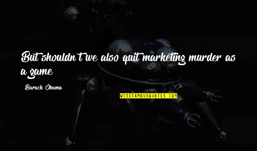 1le For Sale Quotes By Barack Obama: But shouldn't we also quit marketing murder as 1le For Sale Quotes By Barack Obama: But shouldn't we also quit marketing murder as