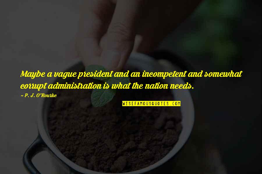 1le For Sale Quotes By P. J. O'Rourke: Maybe a vague president and an incompetent and 1le For Sale Quotes By P. J. O'Rourke: Maybe a vague president and an incompetent and