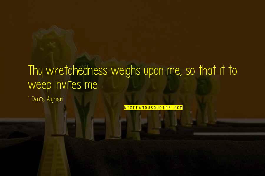 1now Karamunsing Quotes By Dante Alighieri: Thy wretchedness weighs upon me, so that it