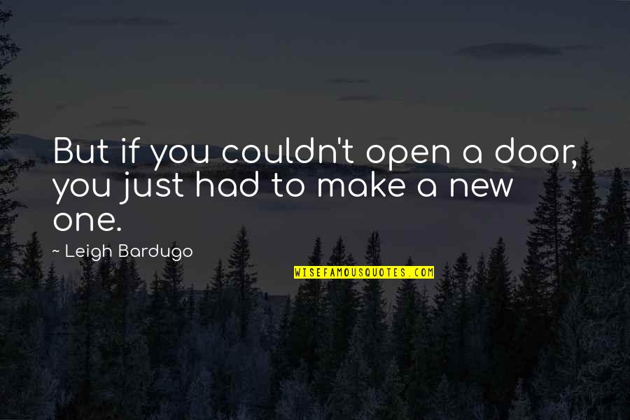 1ns Quotes By Leigh Bardugo: But if you couldn't open a door, you