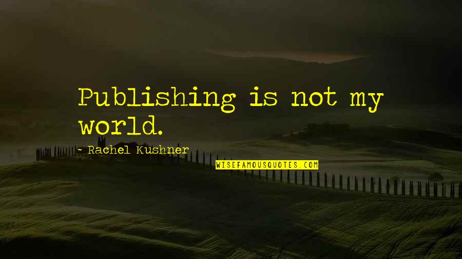 1o87 Quotes By Rachel Kushner: Publishing is not my world.