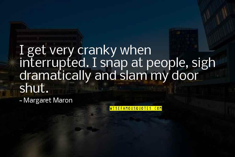 1pc Solid Quotes By Margaret Maron: I get very cranky when interrupted. I snap