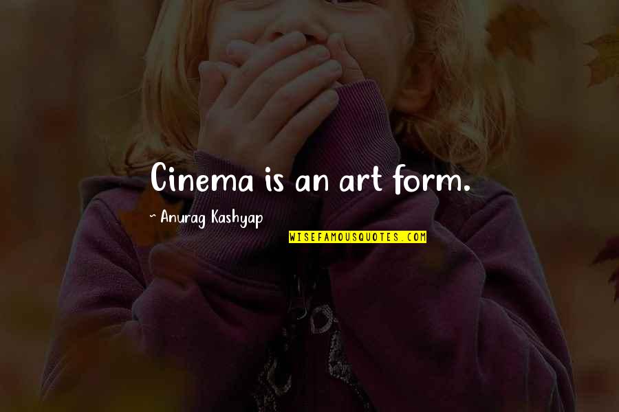 1pm Pacific Time Quotes By Anurag Kashyap: Cinema is an art form.
