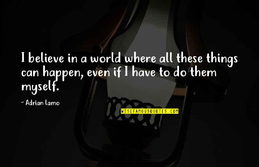 1pm Pdt Quotes By Adrian Lamo: I believe in a world where all these 1pm Pdt Quotes By Adrian Lamo: I believe in a world where all these
