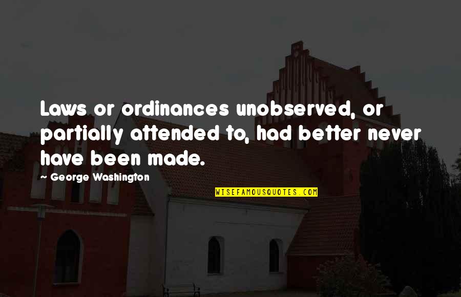 1pm Pdt Quotes By George Washington: Laws or ordinances unobserved, or partially attended to,