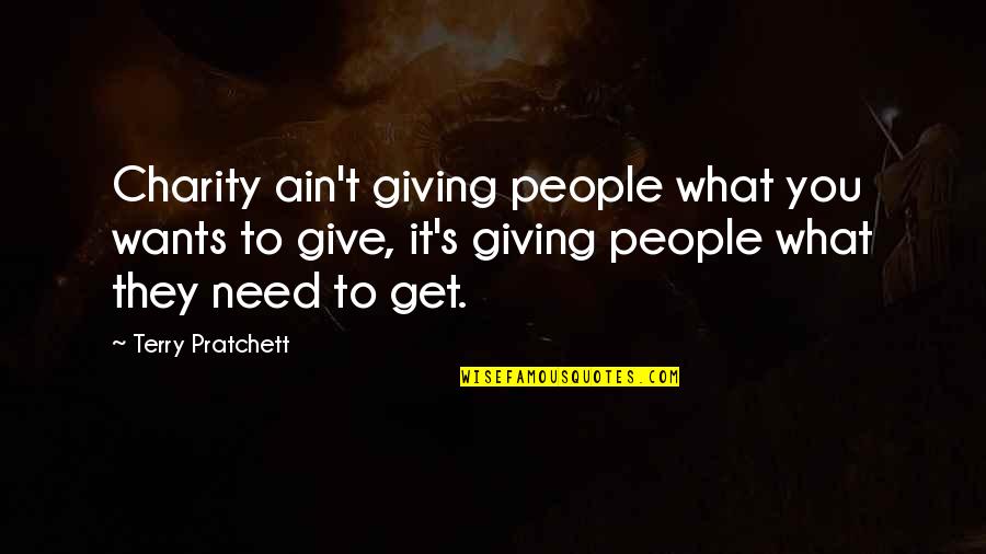 1q84 Book Quotes By Terry Pratchett: Charity ain't giving people what you wants to