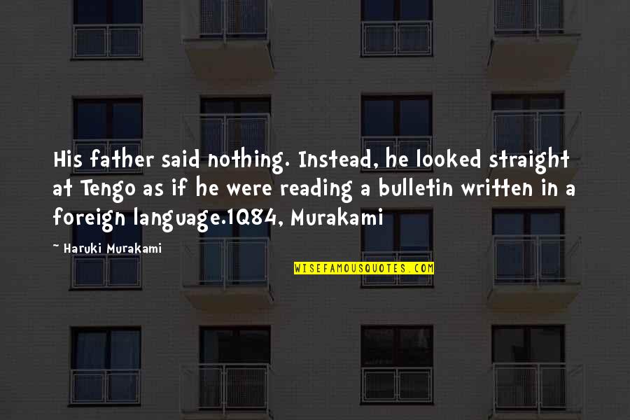 1q84 Quotes By Haruki Murakami: His father said nothing. Instead, he looked straight