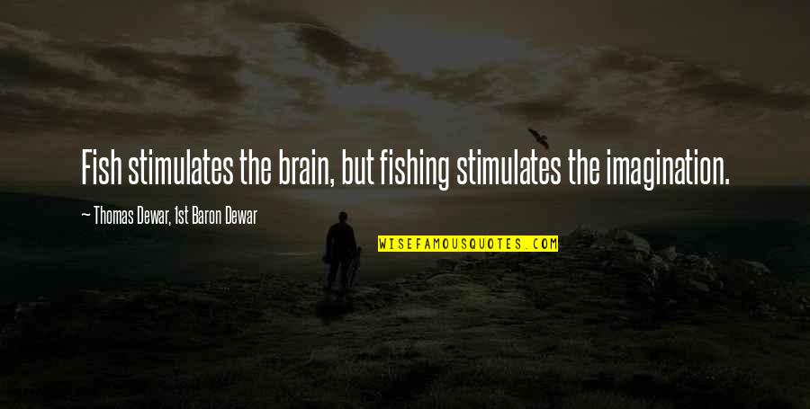 1revolution Quotes By Thomas Dewar, 1st Baron Dewar: Fish stimulates the brain, but fishing stimulates the 1revolution Quotes By Thomas Dewar, 1st Baron Dewar: Fish stimulates the brain, but fishing stimulates the