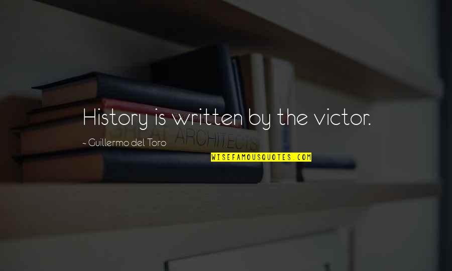 1st Anniv Quotes By Guillermo Del Toro: History is written by the victor.