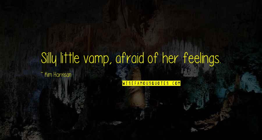 1st Anniv Quotes By Kim Harrison: Silly little vamp, afraid of her feelings.