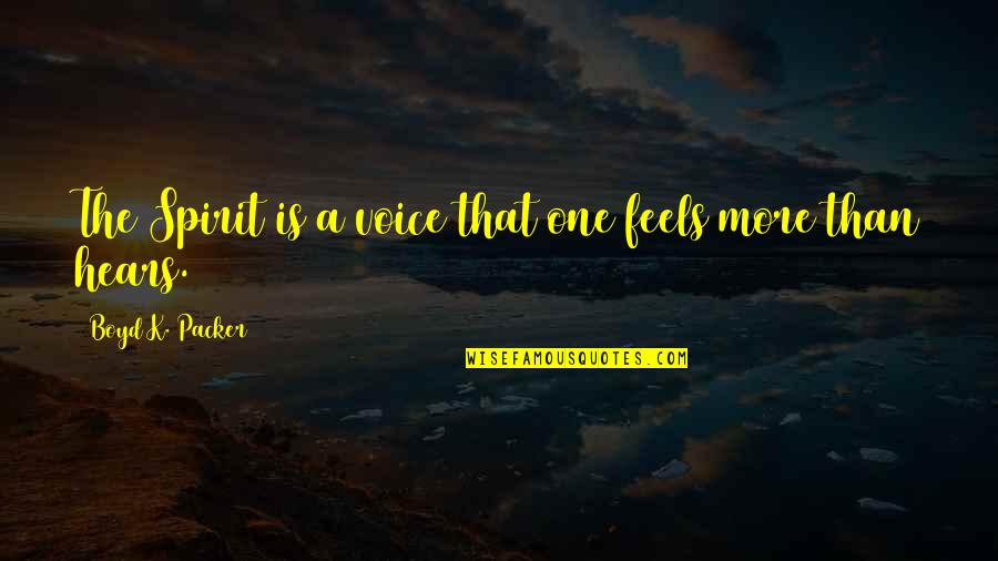 1st Anniversary In Heaven Quotes By Boyd K. Packer: The Spirit is a voice that one feels 1st Anniversary In Heaven Quotes By Boyd K. Packer: The Spirit is a voice that one feels