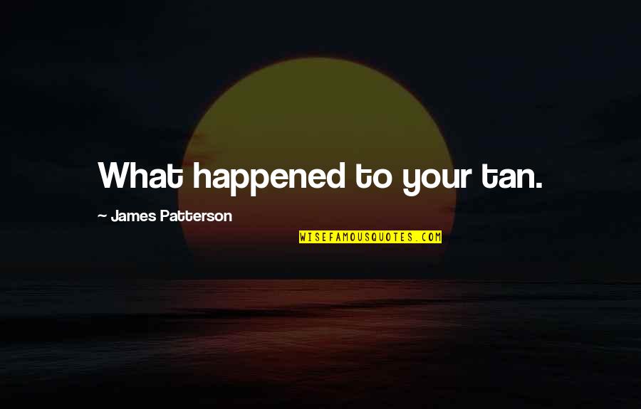 1st Baby Quotes By James Patterson: What happened to your tan.