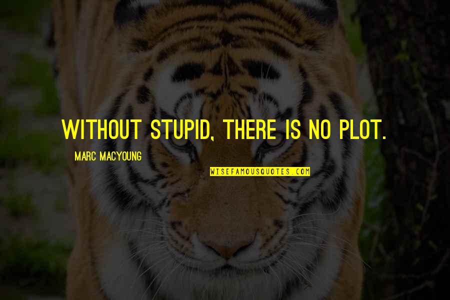 1st Baseman Quotes By Marc MacYoung: Without stupid, there is no plot.