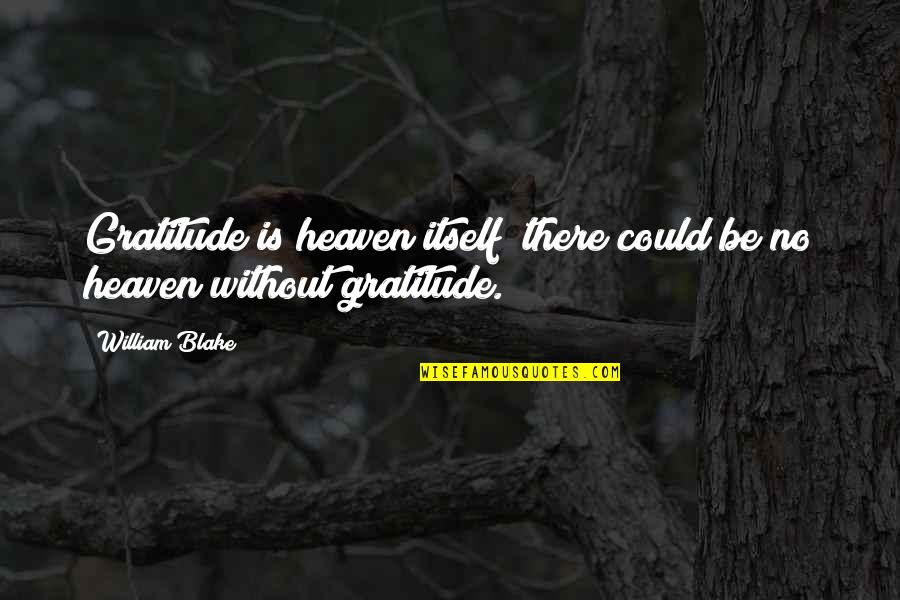 1st Baseman Quotes By William Blake: Gratitude is heaven itself; there could be no
