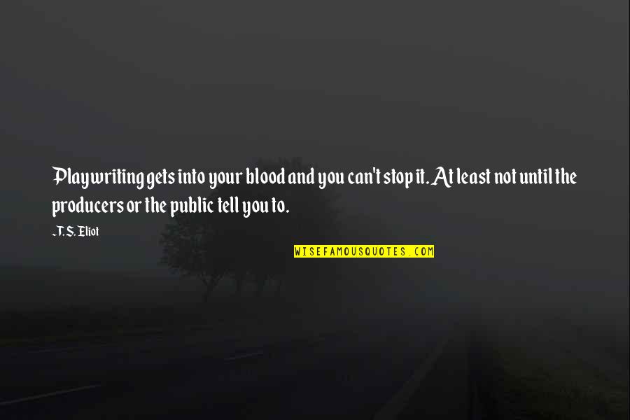 1st Birthday Countdown Quotes By T. S. Eliot: Playwriting gets into your blood and you can't 1st Birthday Countdown Quotes By T. S. Eliot: Playwriting gets into your blood and you can't