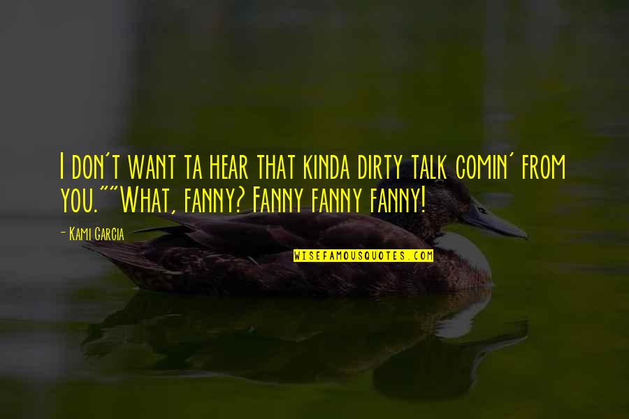 1st Chakra Quote Quotes By Kami Garcia: I don't want ta hear that kinda dirty