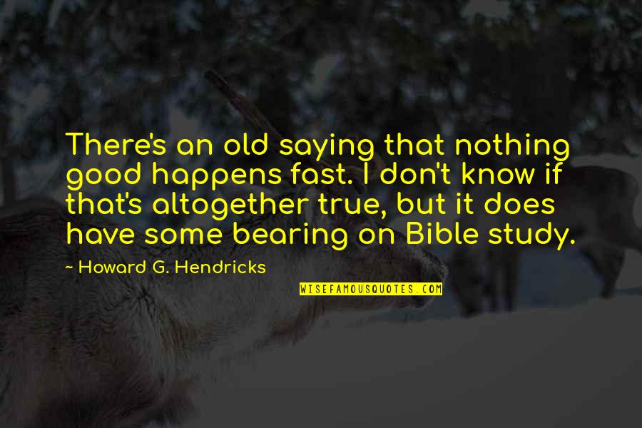 1st Christmas Quotes By Howard G. Hendricks: There's an old saying that nothing good happens