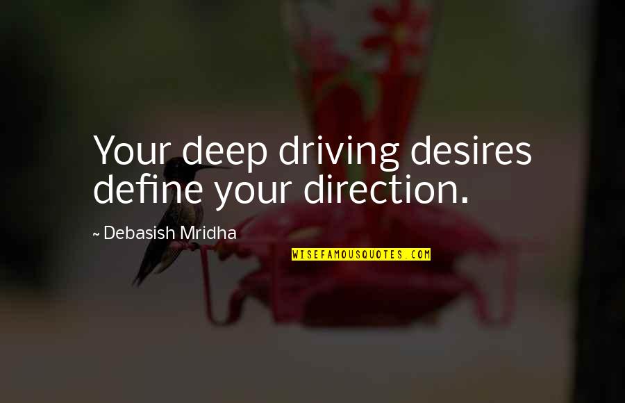 1st Day Job Quotes By Debasish Mridha: Your deep driving desires define your direction. 1st Day Job Quotes By Debasish Mridha: Your deep driving desires define your direction.