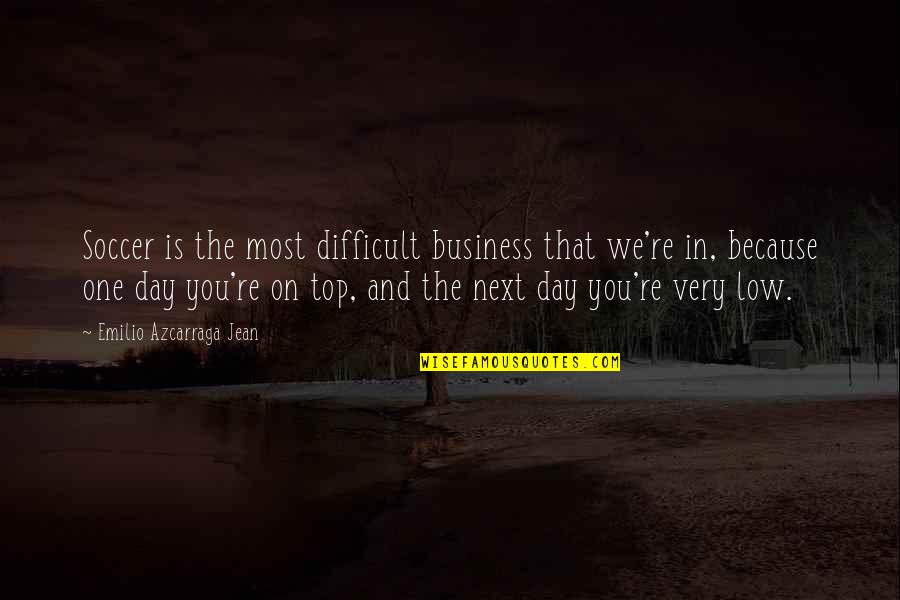 1st Day Of Ber Months Quotes By Emilio Azcarraga Jean: Soccer is the most difficult business that we're