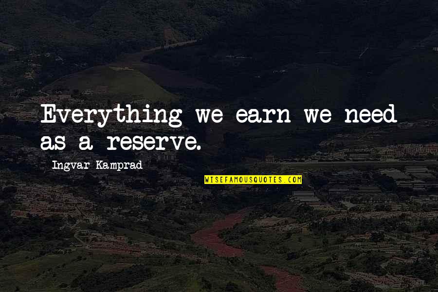 1st Day Of October Quotes By Ingvar Kamprad: Everything we earn we need as a reserve.