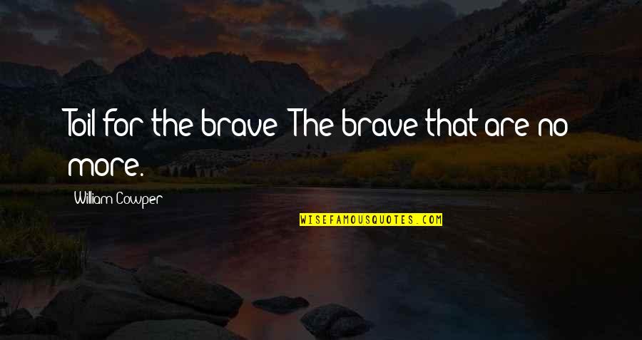 1st Day Of School Quotes By William Cowper: Toil for the brave! The brave that are