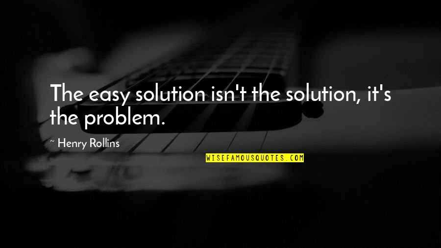 1st Day Of The Month Quotes By Henry Rollins: The easy solution isn't the solution, it's the