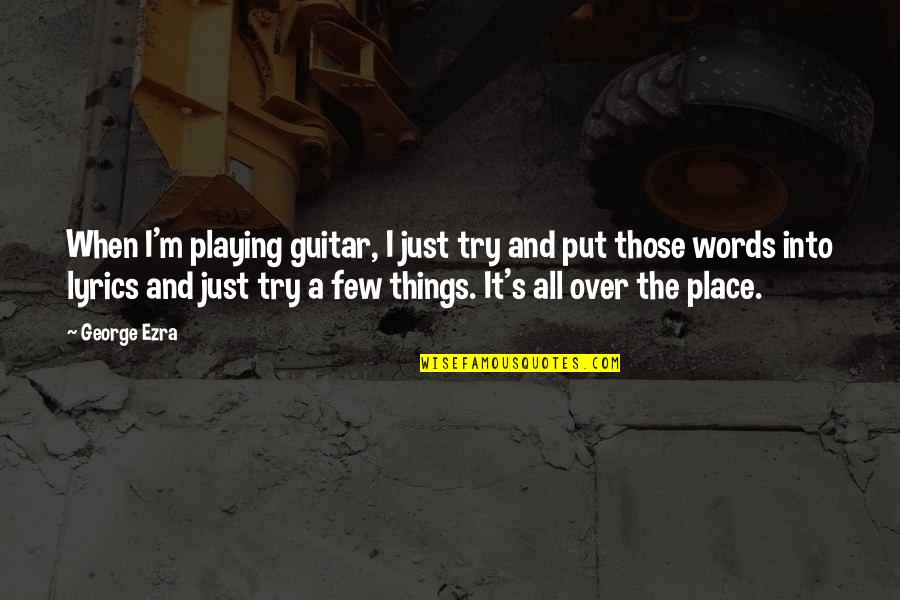 1st Grader Quotes By George Ezra: When I'm playing guitar, I just try and 1st Grader Quotes By George Ezra: When I'm playing guitar, I just try and