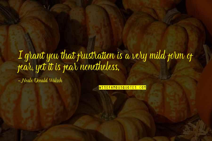 1st Halloween Quotes By Neale Donald Walsch: I grant you that frustration is a very