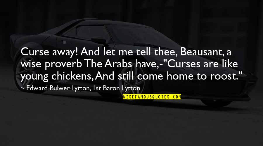 1st Home Quotes By Edward Bulwer-Lytton, 1st Baron Lytton: Curse away! And let me tell thee, Beausant,