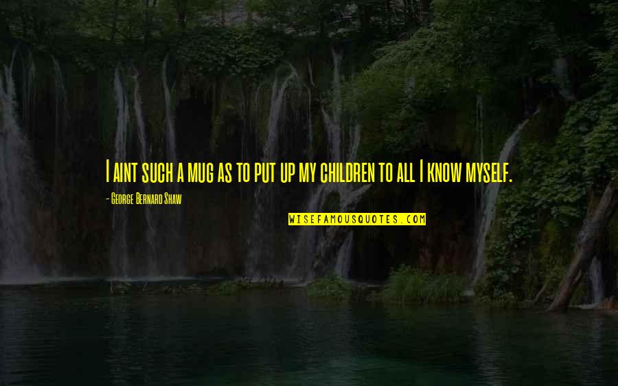 1st Home Quotes By George Bernard Shaw: I aint such a mug as to put