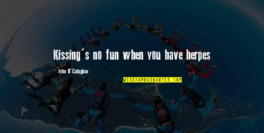 1st Home Quotes By John O'Callaghan: Kissing's no fun when you have herpes