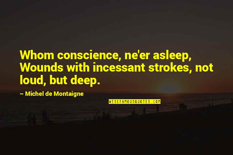 1st Jan 2014 Quotes By Michel De Montaigne: Whom conscience, ne'er asleep, Wounds with incessant strokes,