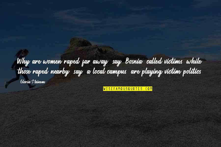 1st January 2015 Quotes By Gloria Steinem: Why are women raped far away (say, Bosnia) 1st January 2015 Quotes By Gloria Steinem: Why are women raped far away (say, Bosnia)