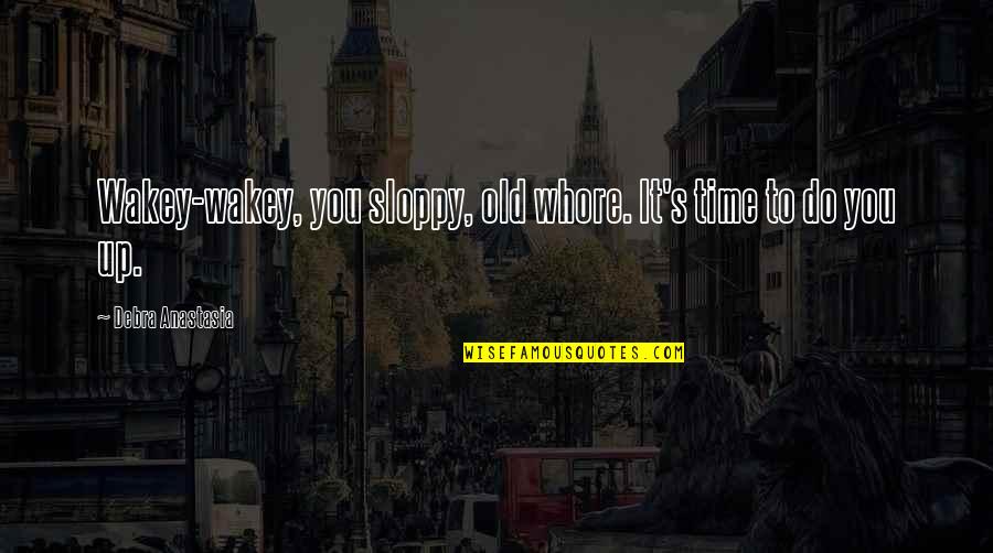 1st Month Baby Boy Quotes By Debra Anastasia: Wakey-wakey, you sloppy, old whore. It's time to 1st Month Baby Boy Quotes By Debra Anastasia: Wakey-wakey, you sloppy, old whore. It's time to