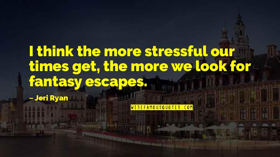 1st Monthsary Quotes By Jeri Ryan: I think the more stressful our times get,