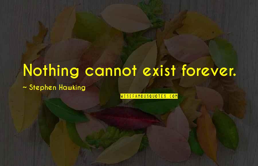 1st Mothers Day Quotes By Stephen Hawking: Nothing cannot exist forever. 1st Mothers Day Quotes By Stephen Hawking: Nothing cannot exist forever.
